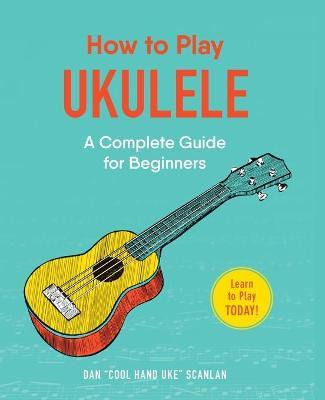 Libro How To Play Ukulele : A Complete Guide For Beginners