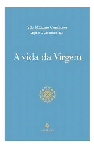 A Vida Da Virgem, De São Máximo Confessor., Vol. Não Aplica. Editora Ecclesiae, Capa Mole, Edição 1 Em Português, 2020