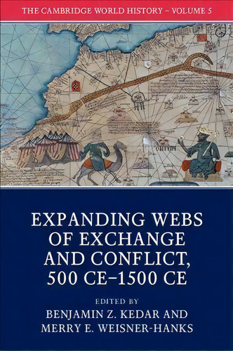 The Cambridge World History: Expanding Webs Of Exchange And Conflict, 500ce-1500ce Volume 5, De Professor Benjamin Z. Kedar. Editorial Cambridge University Press, Tapa Blanda En Inglés