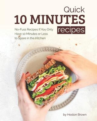 Libro Quick 10 Minutes Recipes : No-fuss Recipes If You O...