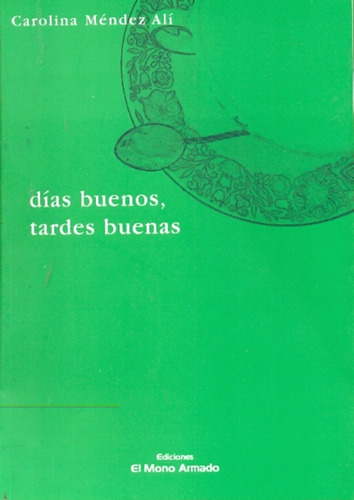 Dias Buenos, Tardes Buenas, De Mendez Ali Carolina. Serie N/a, Vol. Volumen Unico. Editorial El Mono Armado, Tapa Blanda, Edición 1 En Español, 2010