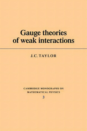 Cambridge Monographs On Mathematical Physics: Gauge Theories Of Weak Interactions, De J. C. Taylor. Editorial Cambridge University Press, Tapa Blanda En Inglés