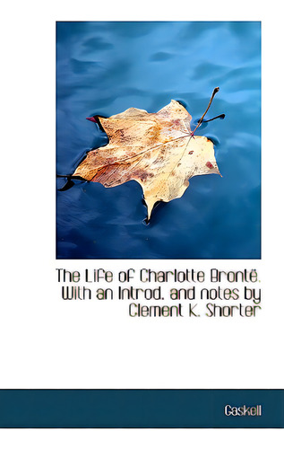 The Life Of Charlotte Brontãâ«. With An Introd. And Notes By Clement K. Shorter, De Mrs Gaskell. Editorial Bibliobazaar, Tapa Blanda En Inglés