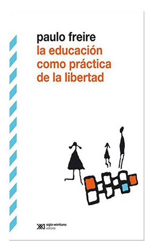 La Educacion Como Practica De La Libertad Paulo Freire Sigl