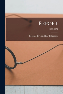 Libro Report; 1873-1874 - Toronto Eye And Ear Infirmary