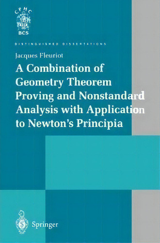 A Combination Of Geometry Theorem Proving And Nonstandard Analysis With Application To Newton's P..., De Jacques Fleuriot. Editorial Springer London Ltd, Tapa Blanda En Inglés