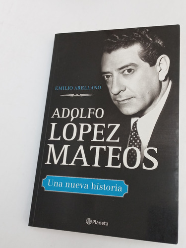 Adolfo López Mateos Una Nueva Historia - Emilio Arellano