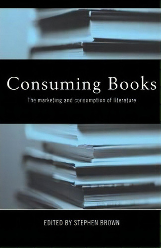 Consuming Books: The Marketing And Consumption Of Literature, De Stephen Brown., Vol. 1. Editorial Taylor Francis Ltd, Tapa Blanda En Inglés