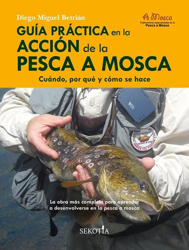 Guia Practica En La Accion De La Pesca A Mosca - Betrian,die