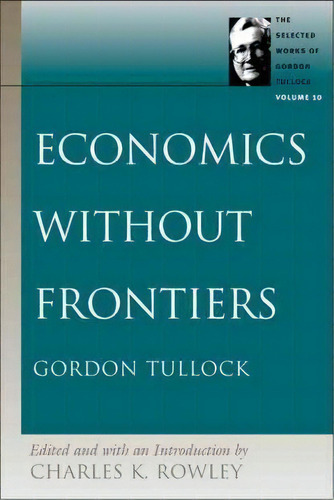 Economics Without Frontiers: V. 10, De Charles K. Rowley. Editorial Liberty Fund Inc, Tapa Blanda En Inglés