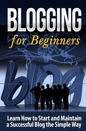 Blogging For Beginners  Learn How To Start And Maintaiaqwe