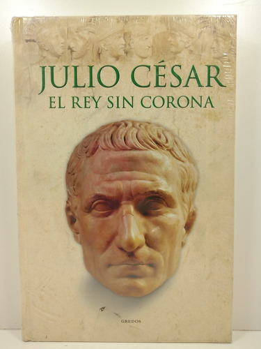 Julio Cesar El Rey Sin Corona - Gredos - Tapa Dura