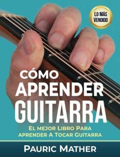 Como Aprender Guitarra : El Mejor Libro Para Aprender A T...