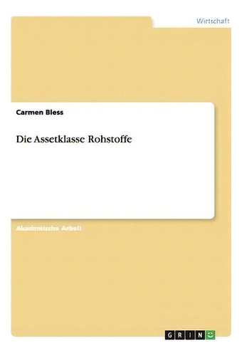 Die Assetklasse Rohstoffe, De Carmen Bless., Vol. 1. Editorial Grin Publishing, Tapa Blanda En Alemán