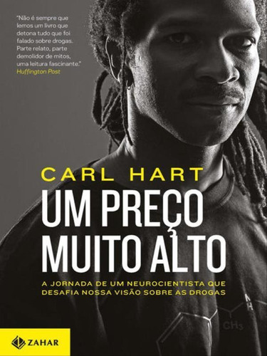 Um Preço Muito Alto: A Jornada De Um Neurocientista Que Desafia Nossa Visão Sobre As Drogas, De Hart, Carl W.. Editora Zahar, Capa Mole, Edição 1ª Edição - 2014 Em Português