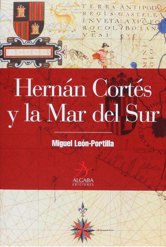 Hernan Cortes Y La Mar Del Sur - Miguel Leon-portilla