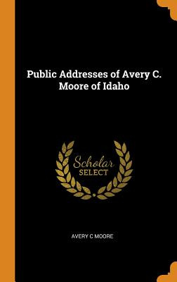 Libro Public Addresses Of Avery C. Moore Of Idaho - Moore...