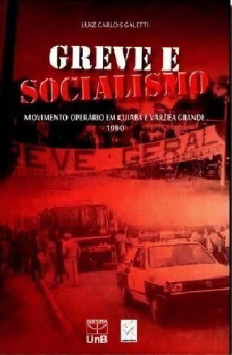 Greve E Socialismo - Movimento Operario Em Cuiaba E Varzea Grande 1990, De Galetti. Editora Unb, Capa Mole Em Português, 2014