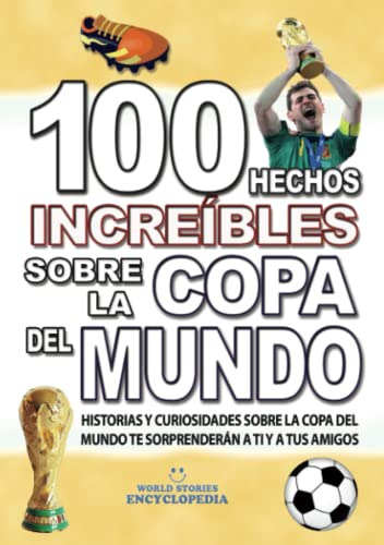 100 Hechos Increibles Sobre La Copa Del Mundo: Historias Y C