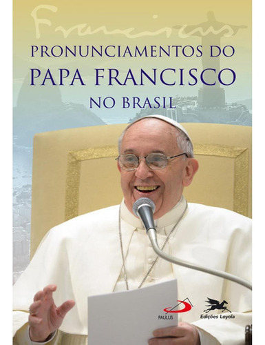 Pronunciamentos Do Papa Francisco No Brasil, De Bergoglio, Jorge Mário., Vol. Não Classificável. Editora Loyola, Capa Mole Em Português, 2013