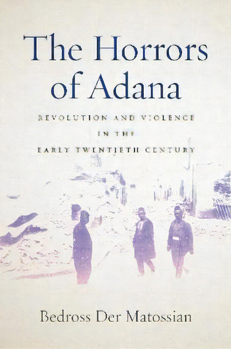 The Horrors Of Adana : Revolution And Violence In The Early Twentieth Century, De Bedross Der Matossian. Editorial Stanford University Press, Tapa Dura En Inglés