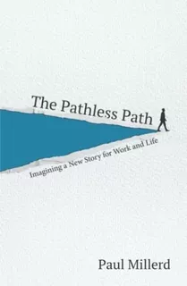 Book : The Pathless Path Imagining A New Story For Work And