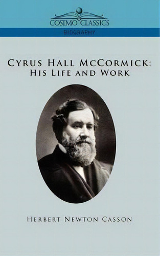 Cyrus Hall Mccormick His Life And Work, De Herbert Newton Casson. Editorial Cosimo Classics, Tapa Blanda En Inglés