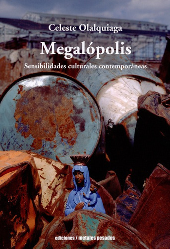 Megalopolis Sensibilidades Culturales Contemporaneas, De Celeste Olalquiaga. Editorial Metales Pesados, Tapa Blanda, Edición 1 En Español, 2014