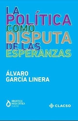 Garcia Linera La Politica Como Disputa De Esperanzas Clacso