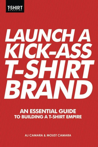 Libro: Launch A Kick Ass T-shirt Brand: An Essential Guide T