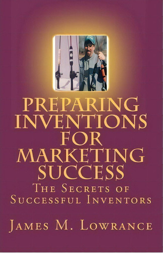 Preparing Inventions For Marketing Success, De James M Lowrance. Editorial Createspace Independent Publishing Platform, Tapa Blanda En Inglés