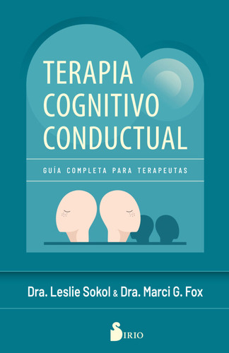 Terapia Cognitivo Conductual. Guía Para Terapeutas: Guía Completa Para Terapeutas, De Leslie Sokol / Marci Fox. Editorial Sirio, Tapa Blanda En Español