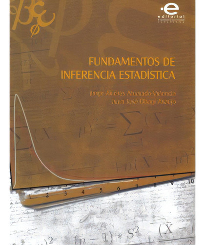 Fundamentos De Inferencia Estadística (incluye Cd -r), De Jorge Andrés Alvarado Valencia. 9587160949, Vol. 1. Editorial Editorial U. Javeriana, Tapa Blanda, Edición 2008 En Español, 2008
