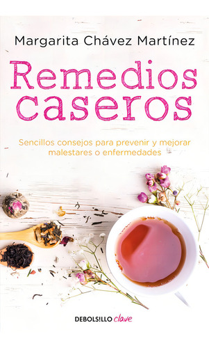 Remedios caseros: Sencillos consejos para prevenir y curar cualquier malestar o enfermedad, de Chávez, Margarita. Clave Editorial Debolsillo, tapa blanda en español, 2017