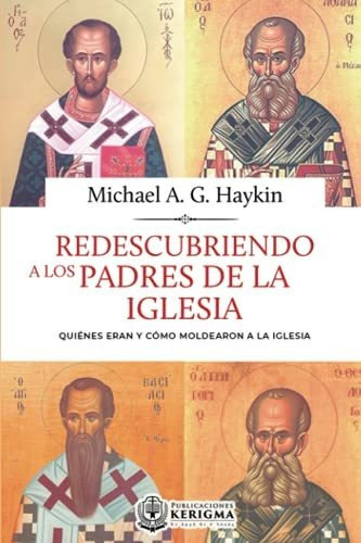 Redescubriendo A Los Padres De La Iglesia Quienes Eran Y Co, De . Haykin, Michael A. Editorial Publicaciones Kerigma, Tapa Blanda En Español, 2021