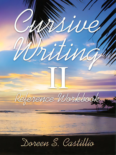 Cursive Writing Ii: Reference Workbook, De Castillio, Doreen S.. Editorial Authorhouse, Tapa Blanda En Inglés