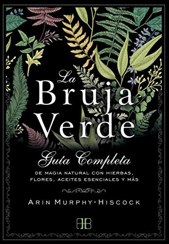 La Bruja Verde : Guía Completa De Magia Natural Con Hierbas,