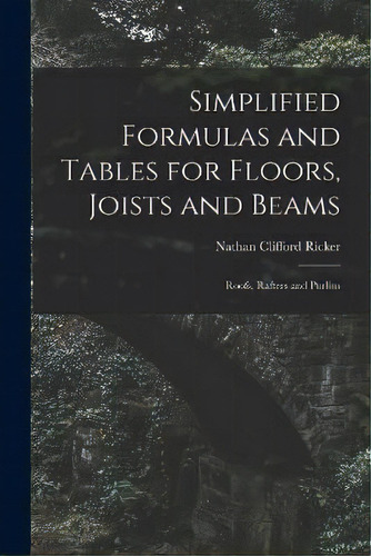Simplified Formulas And Tables For Floors, Joists And Beams; Roofs, Rafters And Purlins, De Nathan Clifford Ricker. Editorial Legare Street Press, Tapa Blanda En Inglés