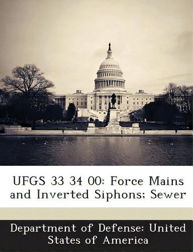 Ufgs 33 34 00: Force Mains And Inverted Siphons; Sewer, De Department Of Defense United States Of., Vol. 1. Editorial Bibliogov, Tapa Blanda En Inglés