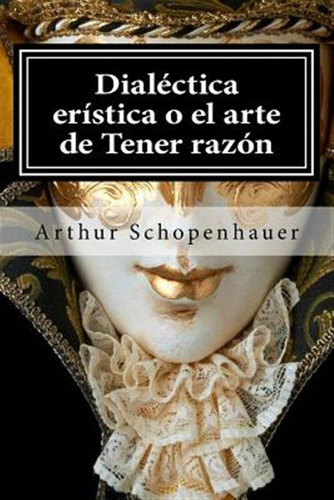 Libro Dialectica Eristica O El Arte De Tener Razon - Scho...