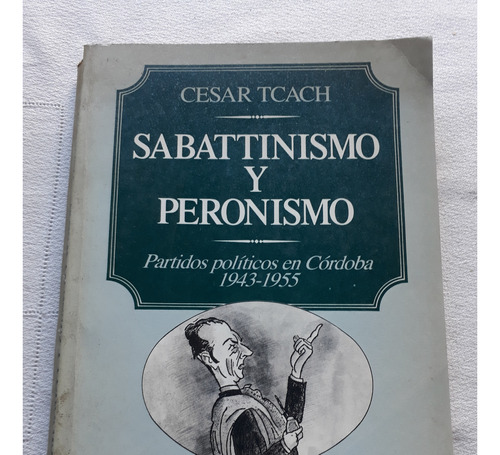 Sabattinismo Y Peronismo - Cesat Tcach - Sudamericana 1991