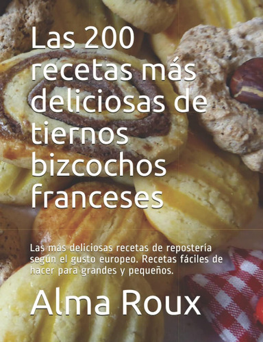 Libro Las 200 Recetas Más Deliciosas De Tiernos Bizcochos Fr