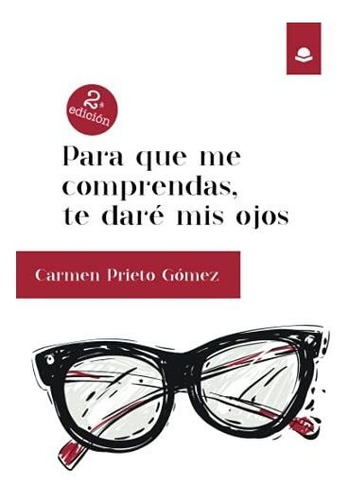 Libro Para Que Me Comprendas Te Daré Mis Ojos De Carmen Prie