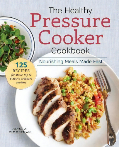 The Healthy Pressure Cooker Cookbook: Urishing Meals Made Fast, De Janet A Zimmerman., Vol. 1. Editorial Sonoma Press, Tapa Blanda En Inglés