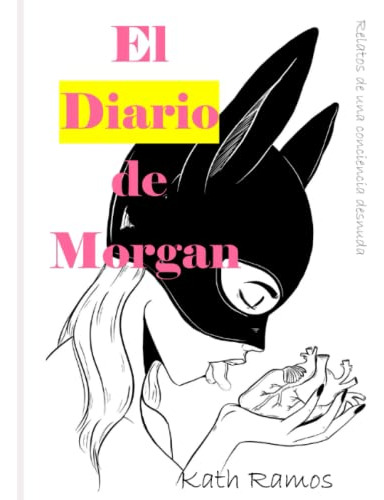El Diario De Morgan: Relatos De Una Consciencia Desnudo