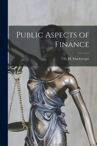 Public Aspects Of Finance, De Macgregor, D. H. (david Hutchison) 1.. Editorial Hassell Street Pr, Tapa Blanda En Inglés