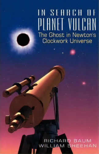 In Search Of Planet Vulcan : The Ghost In Newton's Clockwork Universe, De Richard Baum. Editorial Ingram Publisher Services Us, Tapa Blanda En Inglés