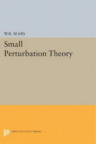 Small Perturbation Theory, De William Rees Sears. Princeton Legacy Library, Vol. 1. Editorial Princeton University Press, Tapa Blanda En Inglés