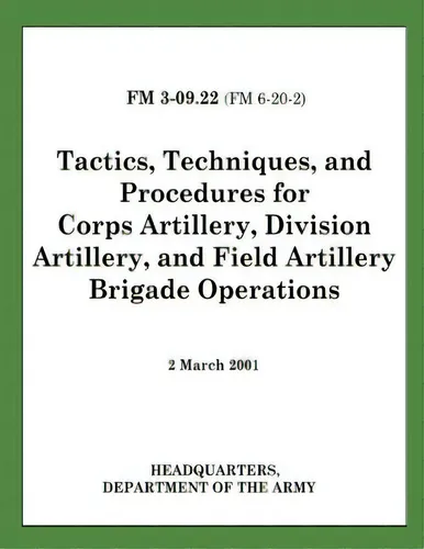 comprar Tactics, Techniques, And Procedures For Corps Artillery, Division Artillery, And Field Artillery ..., De Army, Department Of The. Editorial Createspace, Tapa Blanda En Inglés