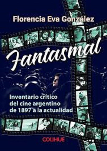 Fantasmal - Inventario Critico Del Cine Argentino De 1897 A